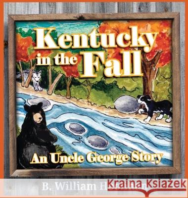 Kentucky in the Fall: An Uncle George Story Book 1 B. William Hoolihan Michael Dorer Teresa Burns 9781969718021