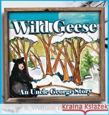 Wild Geese: An Uncle George Story Book 7 B. William Hoolihan Michael Dorer Teresa Burns 9781969718083