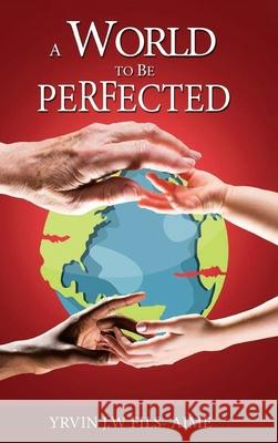 A World To Be Perfected Yrvin J. W. Fils-Aime 9781969726125