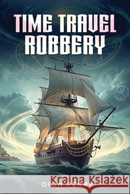The Time Travel Robbery Dion Perry 9781969726712