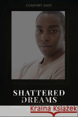Shattered Dreams: Losing a Child to Suicide & Surviving 30 Years of Abuse Comfort Addy 9781969733048 McGilligan Publishing