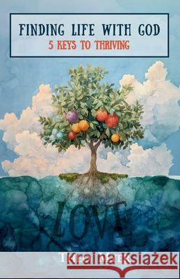Finding Life with God: 5 Keys to Life with God Theo Myer 9781969761003