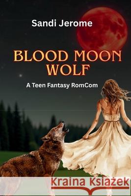 Blood Moon Wolf: A Teen Fantasy RomCom Sandi Jerome 9781969767128 Smilingeagle