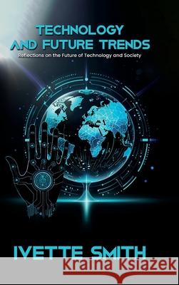 Technology and Future Trends: Reflections on the Future of Technology and Society Ivette Smith 9781969775819 Ivette Smith