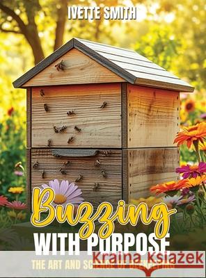 Buzzing with Purpose the Art and Science of Beekeeping Ivette Smith 9781969775901 Ivette Smith