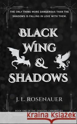 Black Wing and Shadows: Book One of the Sandorg Chronicles J. L. Rosenauer 9781969797019 Jerrica Rosenauer