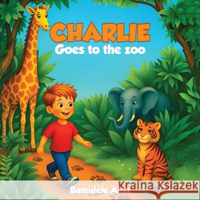 Charlie Goes to the Zoo Bamidele Aina 9781969844003 Book Publishing Group LLC