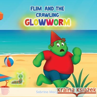 Flim and the Crawling Glowworm Sabrina Macy 9781969844058 Book Publishing Group LLC