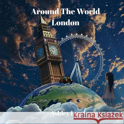 Around The World: London Ashley Lee Aila Naveed 9781969844324 Book Publishing Group LLC