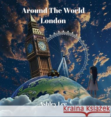 Around The World: London Ashley Lee Aila Naveed 9781969844331 Book Publishing Group LLC