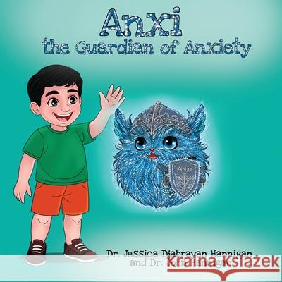 Anxi: the Guardian of Anxiety Jessica Djabraya John Hannigan 9781969844577 Book Publishing Group LLC