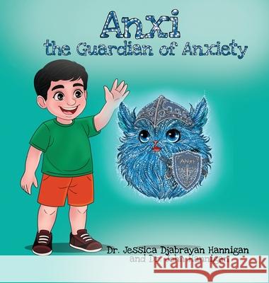 Anxi: the Guardian of Anxiety Jessica Djabraya John Hannigan 9781969844584 Book Publishing Group LLC