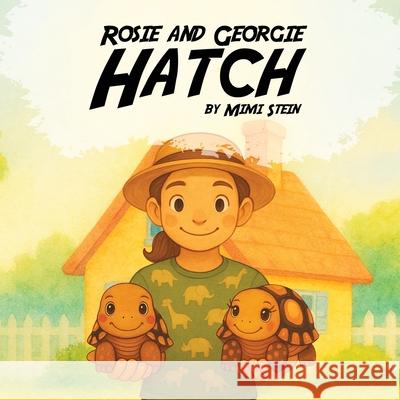 Rosie And Georgie Hatch Mimi Stein 9781969844683 Book Publishing Group LLC