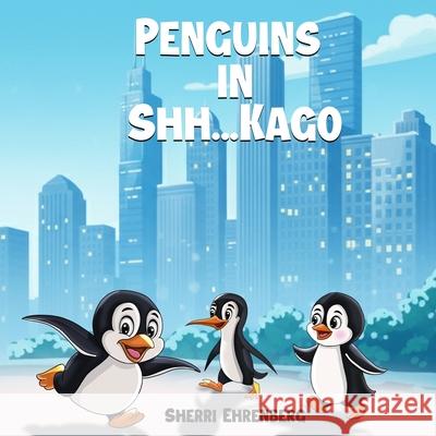 Penguins in Shh...Kago Sherri Ehrenberg 9781969844980