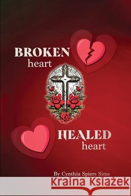 Broken Heart, Healed Heart Cynthia Spier 9781969868115 Cynthia Spiers Sims