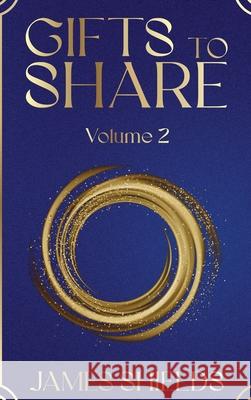 GIFTS TO SHARE Volume 2 James Shields 9781969868368