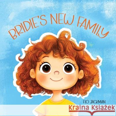 Bridie's New Family: A heart warming children's story about adoption. Flo Jackman 9781969868757