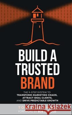 Build a Trusted Brand: The 9-Step System to Transform Marketing Chaos, Attract Ideal Clients, and Drive Predictable Growth Tom Wardman 9781969868856 Tom Wardman