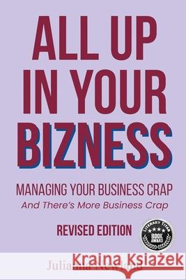 All Up In Your Bizness: Managing Your Your Business Crap (Revised Edition) Julianna Newland 9781969868894 Julianna Newland