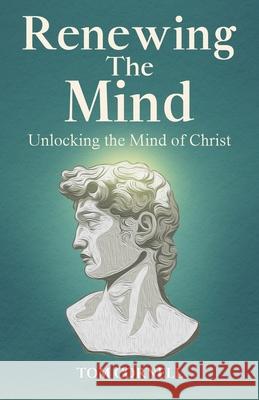 Renewing the Mind: Unlocking the Mind of Christ Tom Cornell 9781969882029