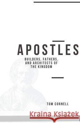 Apostles: Builders, Fathers, and Architects of the Kingdom Tom Cornell 9781969882074
