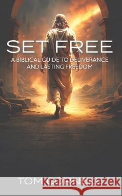 Set Free: A Biblical Guide to Deliverance and Lasting Freedom Tom Cornell 9781969882128