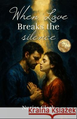 When Love Breaks the Silence Nuriss Clark 9781969913983 Nuriss Clark