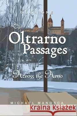 Across the Arno Michael Manosca 9781969915130 Michael J Manosca