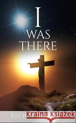 I Was There Richard Raven 9781969919312
