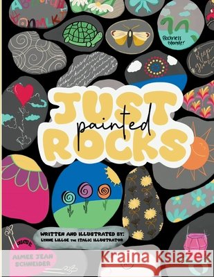 Just Painted Rocks Lillge, Lynne, Lillge, Lynne, Schneider, Aimee 9781969926075 3kiddos Publishing, LLC