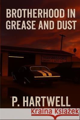 Brotherhood in Grease and Dust P. Hartwell 9781969929083 P. Hartwell
