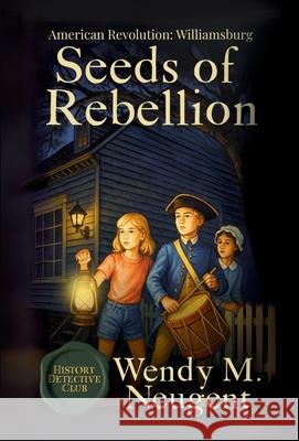 Seeds of Rebellion: American Revolution: Williamsburg Wendy M. Neugent 9781969948046 Swh Media, LLC