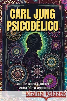 Carl Jung Psicod?lico: Arquetipos, Inconsciente Colectivo, La Sombra y los Viajes Psicod?licos Daniel J. Hope 9781969972157 Jaxbird LLC