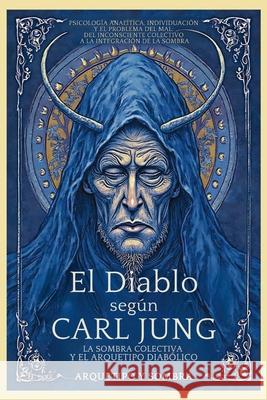 El Diablo Seg?n Carl Jung: La Sombra Colectiva Y El Arquetipo Diab?lico Arquetipo Y 9781969972171 Jaxbird LLC