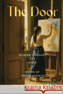 The Door: Woman Unmade, Yet Made Vaishali Gupta 9781969992001