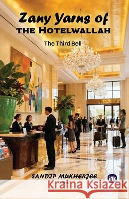 Zany Yarns of the Hotelwallah: The Third Bell Sandip Mukherje 9781969992056