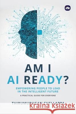 Am I AI Ready?: Empowering People to Lead in the Intelligent Future Thirumurugan Chellappa 9781969992513