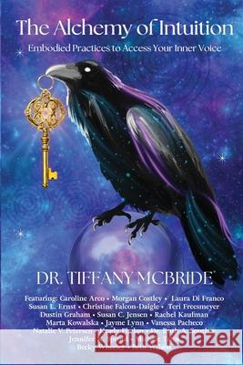 The Alchemy of Intuition: Embodied Practices to Access Your Inner Voice Tiffany McBride 9781969999017 Brave Healer Productions