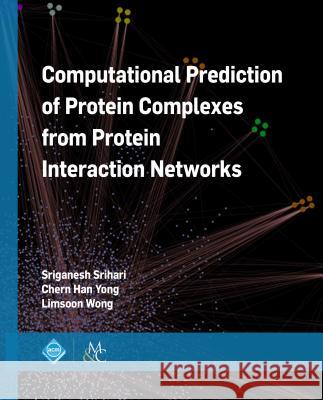 Computational Prediction of Protein Complexes from Protein Interaction Networks Sriganesh Srihari Chern Han Yong Limsoon Wong 9781970001556 ACM Books