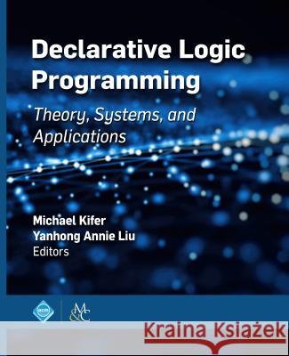 Declarative Logic Programming: Theory, Systems, and Applications Michael Kifer Yanhong Annie Liu 9781970001969
