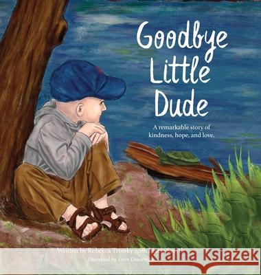 Goodbye Little Dude: A remarkable story of kindness, hope, and love. Trotsky, Rebecca 9781970002003 Curran Press