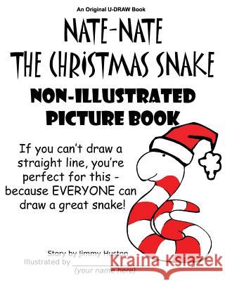 Nate-Nate the Christmas Snake Non-Illustrated Picture Book: If you can't draw a straight line, you're perfect for this - because EVERYONE can draw a g Huston, Jimmy 9781970022025