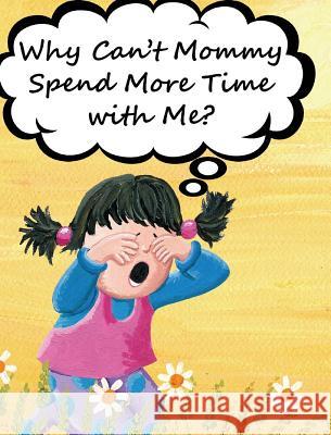 Why Can't Mommy Spend More Time with Me? Jimmy Huston Andere Andre Petrlik 9781970022209 Cosworth Publishing