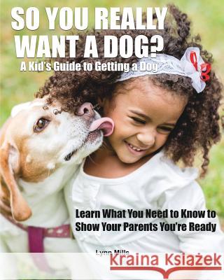 So You Really Want a Dog?: A Kid's Guide to Getting a Dog Lynn Mills 9781970022261