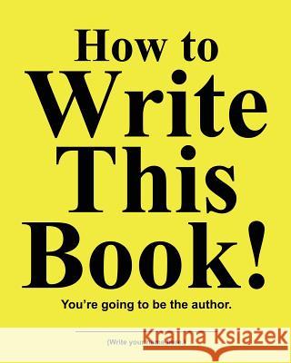 How to Write This Book: You're Going To Be the Author Huston, Jimmy 9781970022322