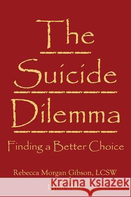 The Suicide Dilemma: Finding a Better Choice Rebecca Morgan Gibson Lynn Mills 9781970022339
