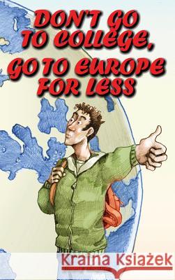 Don't Go to College, Go to Europe for Less: International Edition Jimmy Huston 9781970022476 Cosworth Publishing