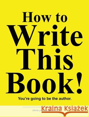 How to Write This Book!: You're going to be the author. Jimmy Huston 9781970022742