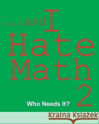 ...and I Hate Math 2: Who Needs It? Jimmy Huston 9781970022889