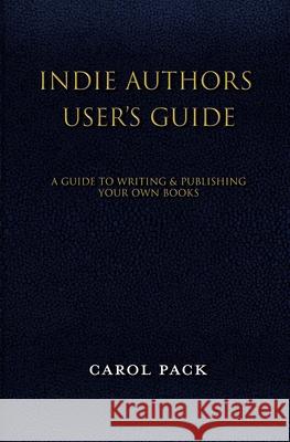 Indie Authors User's Guide Carol Pack 9781970028157